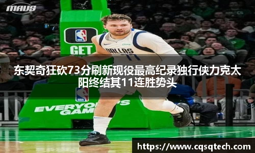 东契奇狂砍73分刷新现役最高纪录独行侠力克太阳终结其11连胜势头